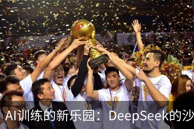 AI训练的新乐园：DeepSeek的沙盒大冒险